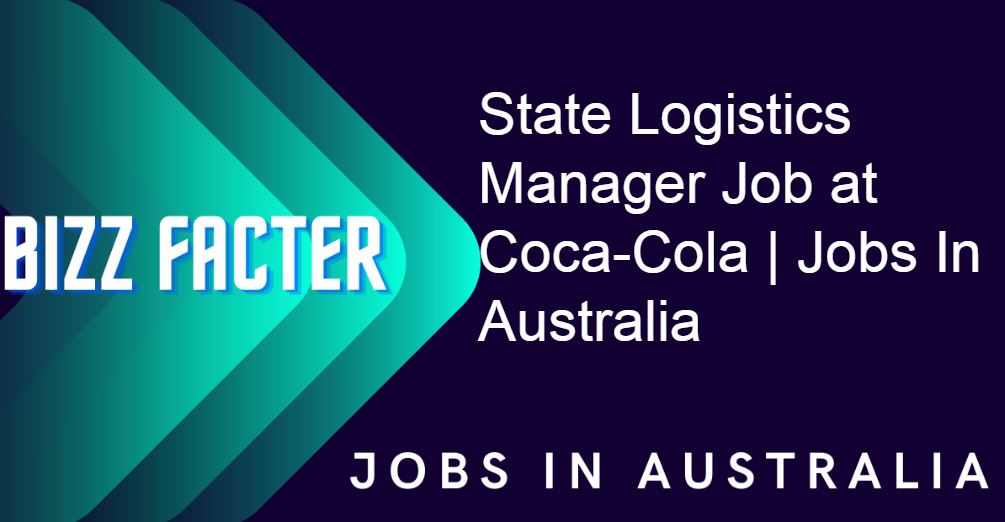 State Logistics Manager Job at Coca-Cola | Jobs In Australia